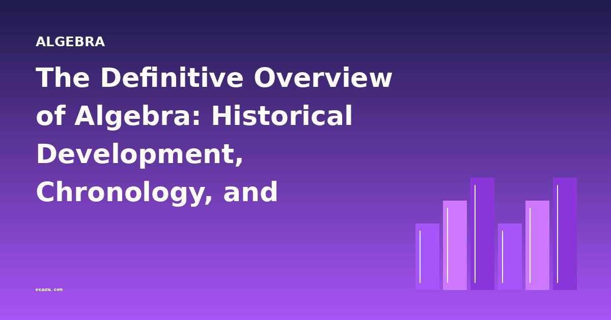 The Definitive Overview of Algebra: Historical Development, Chronology, and Authoritative Genre Guide