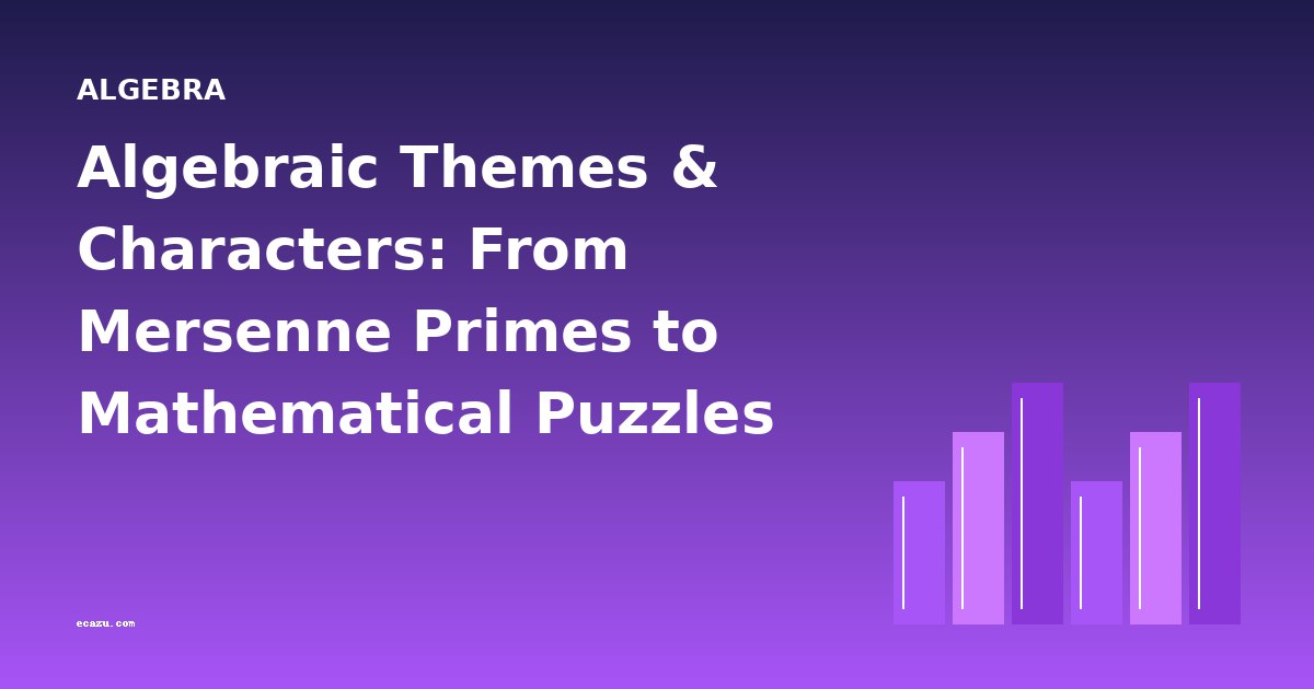 Algebraic Themes & Characters: From Mersenne Primes to Mathematical Puzzles